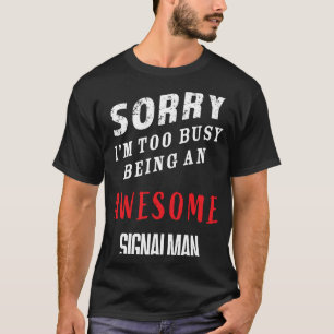Sorry I'm Too Busy Being An Awesome Signal Man T-Shirt