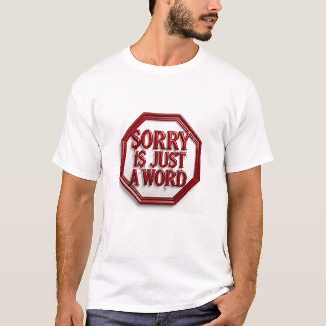 Sorry Is Just A Word T-Shirt (Front)