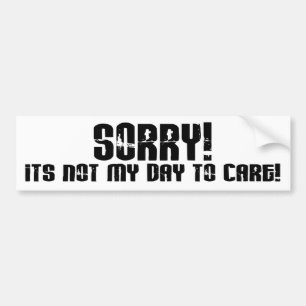 Sorry It's Not My Day To Care Saying Bumper Sticker