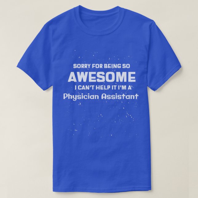 Sorry Ix27m awesome Ix27m physicianassistant T-Shirt (Design Front)