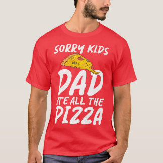 Sorry Kids Dad Ate All The Pizza Snack Pizzalove P T-Shirt