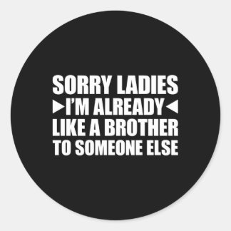 Sorry Ladies I'M Already Like A Brother To Someone Classic Round Sticker