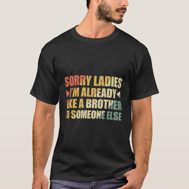 Sorry Ladies I'M Already Like A Brother To Someone T-Shirt (Front)