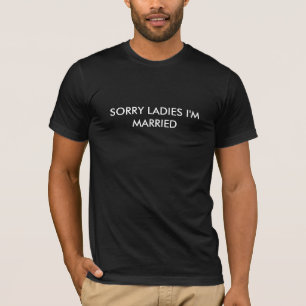 SORRY LADIES I'M MARRIED T-Shirt
