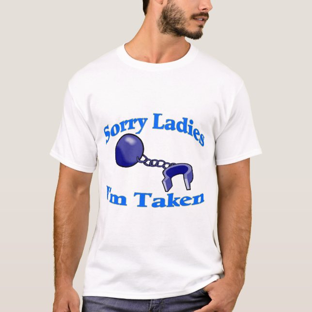 Sorry Ladies I'm Taken T-Shirt (Front)