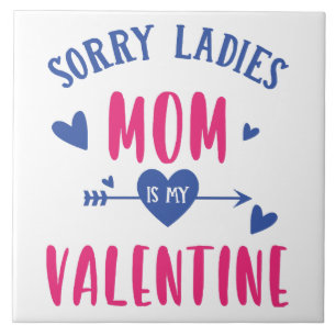 SORRY LADIES MOM IS MY VALENTINE CERAMIC TILE
