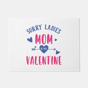 SORRY LADIES MOM IS MY VALENTINE DOORMAT