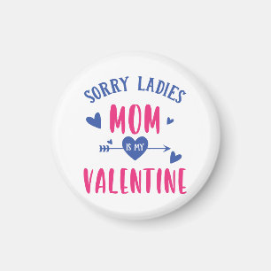 SORRY LADIES MOM IS MY VALENTINE MAGNET