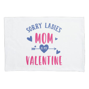 SORRY LADIES MOM IS MY VALENTINE PILLOWCASE