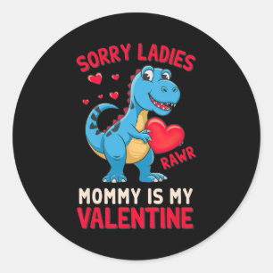 Sorry Ladies Mommy Is My Valentine By T Rex  Classic Round Sticker