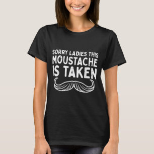 Sorry Ladies Moustache Taken Funny Valentines Day T-Shirt