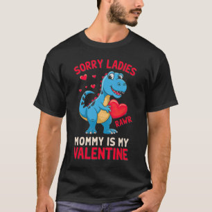 Sorry Ladies Mummy Is My Valentine By T Rex  T-Shirt