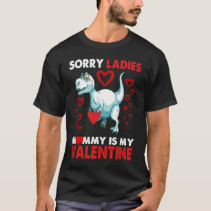 Sorry Ladies Mummy Is My Valentine Dinosaur TRex R T-Shirt