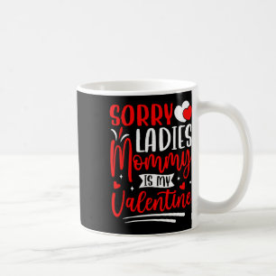 Sorry Ladies Mummy Is My Valentine Funny Valentine Coffee Mug