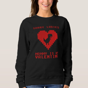 Sorry Ladies Mummy Is My Valentine Pixel T Rex Din Sweatshirt