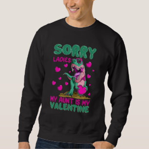 Sorry Ladies My Aunt Is My Valentine Day For Dinos Sweatshirt