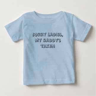 Sorry Ladies,my Daddy's taken Baby T-Shirt