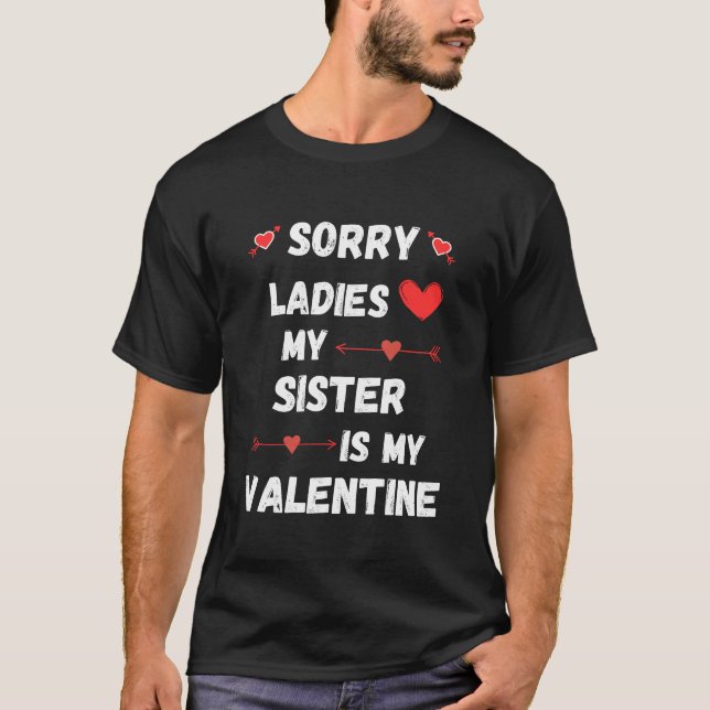 Sorry Ladies My Sister is My Valentine T-Shirt (Front)
