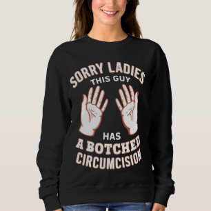 Sorry Ladies This Guy Has A Botched Circumcision F Sweatshirt