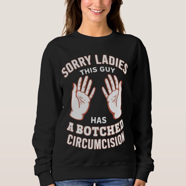 Sorry Ladies This Guy Has A Botched Circumcision F Sweatshirt (Front)