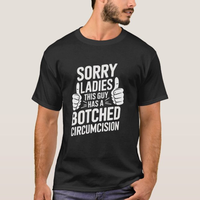 Sorry Ladies This Guy Has A Botched Circumcision F T-Shirt (Front)