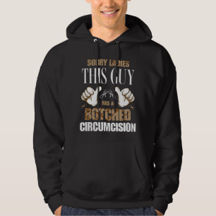 Sorry Ladies This Guy Has A Botched Circumcision Hoodie