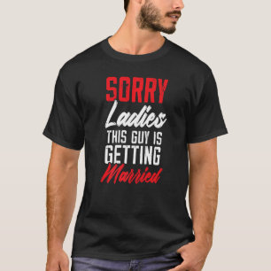 Sorry Ladies This Guy Is Getting Married Bachelor  T-Shirt