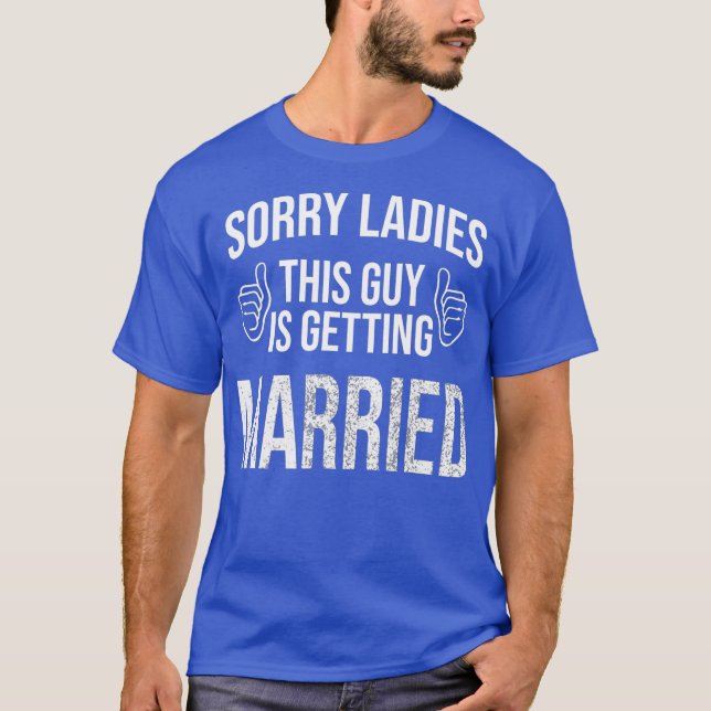 Sorry ladies this guy is getting married for T-Shirt (Front)