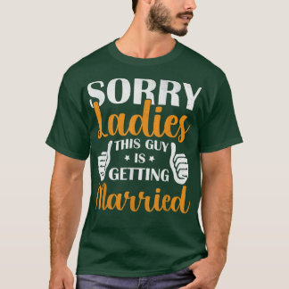 Sorry Ladies This Guy Is Getting MarriedStag Night T-Shirt