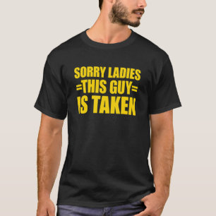 Sorry Ladies This Guy Is Taken  Sorry I'm Taken 8 T-Shirt