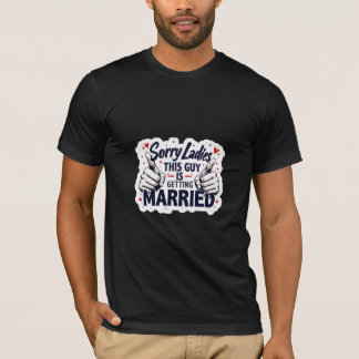 Sorry Ladies This Guy Is Taken T-Shirt 