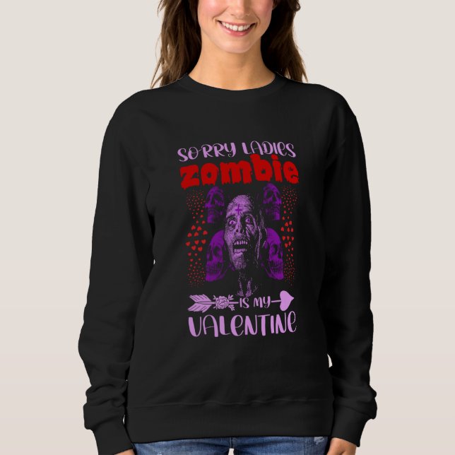 Sorry Ladies Zombie Is My Valentine Sweatshirt (Front)