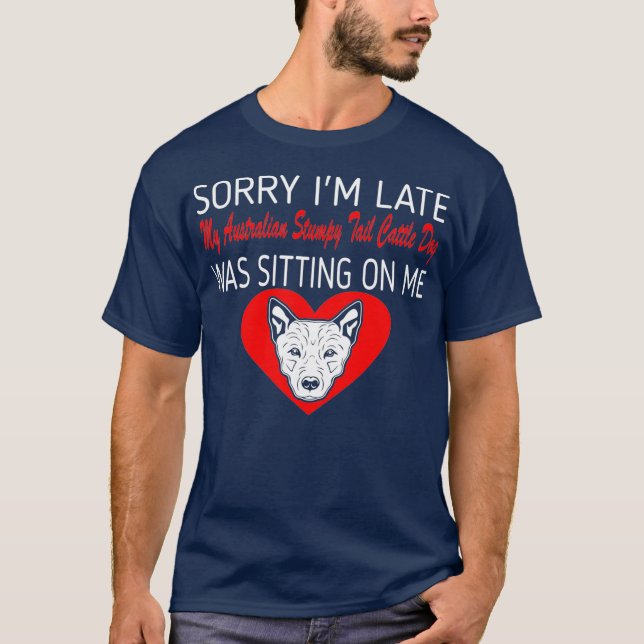 Sorry Late Australian Stumpy Tail Cattle Dog On T-Shirt (Front)