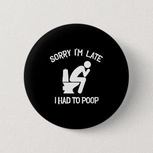Sorry late had to poop toilet funny saying quote 6 cm round badge