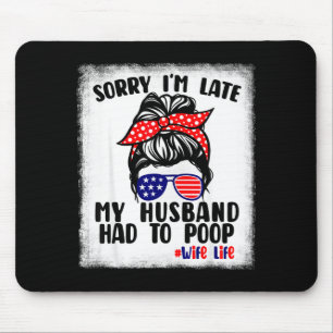 Sorry late husband had to poop funny wife life mouse pad