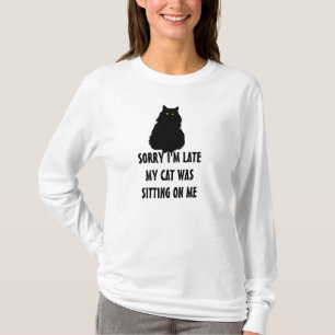 Sorry Late My Cat Was Sitting On Me T-Shirt