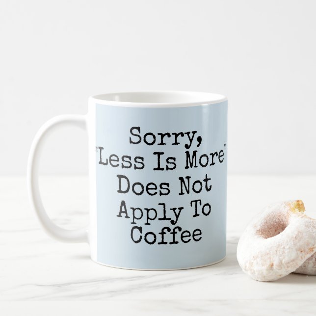 Sorry, Less Is More Does Not Apply To Coffee Mug (With Donut)