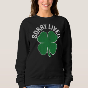 Sorry Liver St Patrick S Day Drinking Drunk Beer Sweatshirt