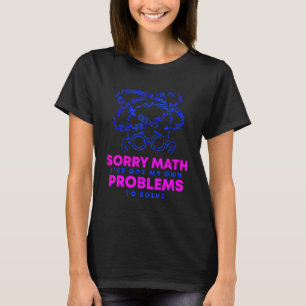 Sorry Math Ive Got My Own Problems T-Shirt