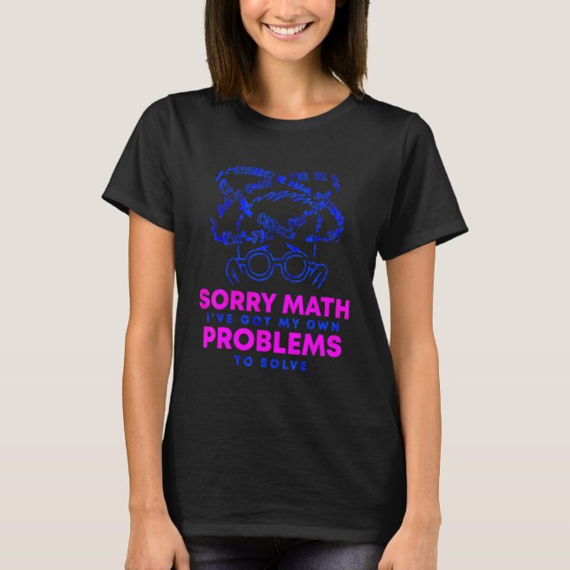 Sorry Math Ive Got My Own Problems T-Shirt (Front)