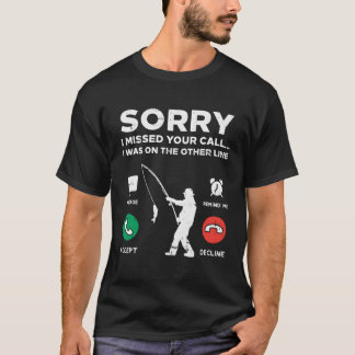 Sorry Missed Call Other Line Fishing Fisherman Ang T-Shirt