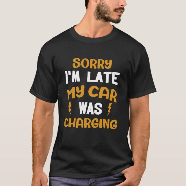 Sorry my car was charging present electric car own T-Shirt (Front)