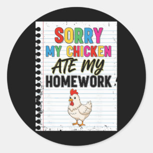Sorry My Chicken Ate My Homework Funny Kids Ck To  Classic Round Sticker