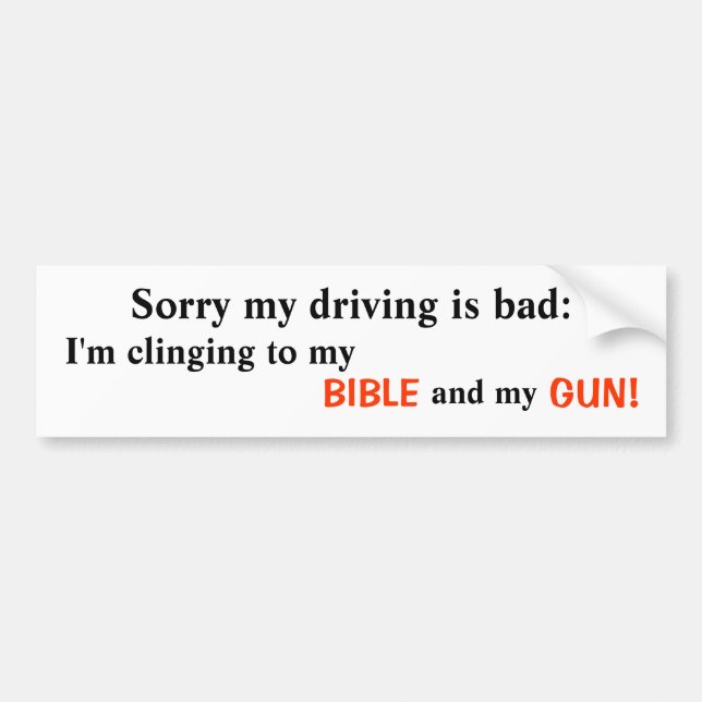 Sorry my driving is bad: , I'm clinging to my ,... Bumper Sticker (Front)