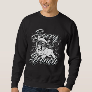 Sorry my French French Bulldog Sweatshirt