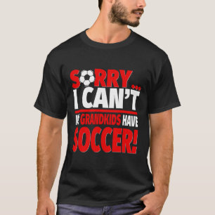 Sorry My Grandkids Have Soccer T-Shirt