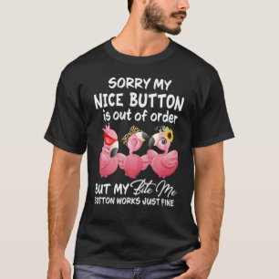 Sorry My Nice Button Is Out Of Order But My Bite M T-Shirt