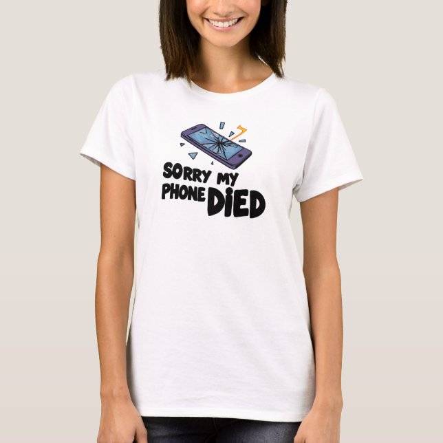 Sorry my phone died T-Shirt (Front)