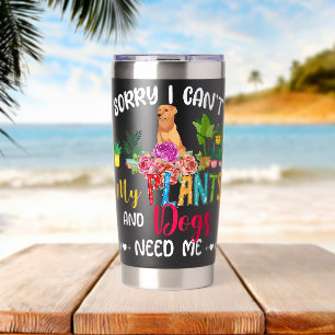 Sorry My Plants And Dogs Need Me Cute Labrador Ret Insulated Tumbler