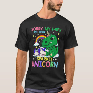 Sorry My T Rex Ate Your Sparkly Unicorn T-Shirt